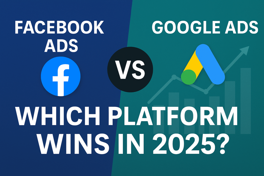 Facebook Ads vs Google Ads: Which Platform Wins in 2025?